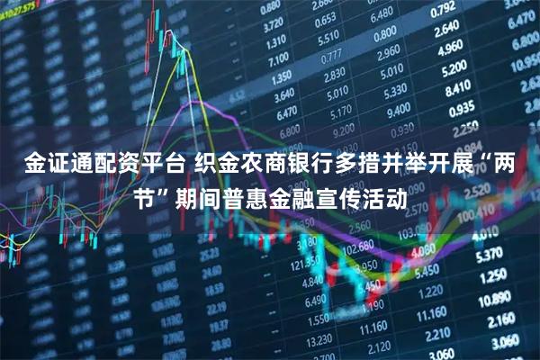 金证通配资平台 织金农商银行多措并举开展“两节”期间普惠金融宣传活动